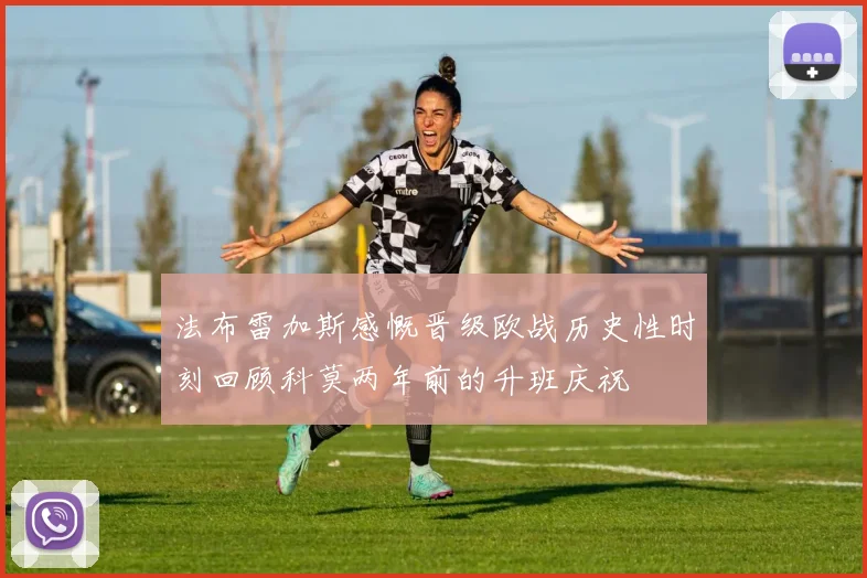 法布雷加斯感慨晋级欧战历史性时刻回顾科莫两年前的升班庆祝