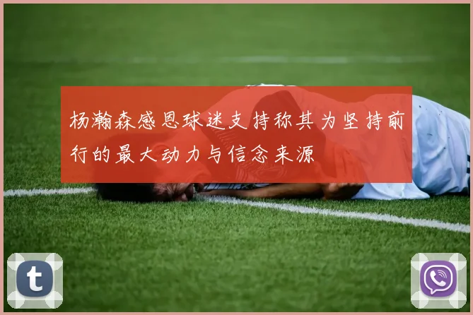 杨瀚森感恩球迷支持称其为坚持前行的最大动力与信念来源